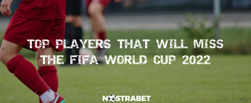 top players that miss the world cup 2022